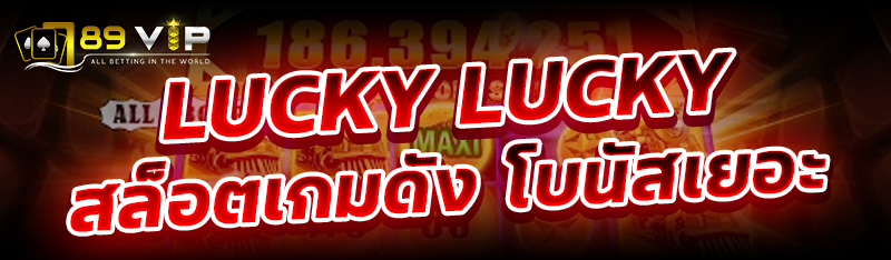 Lucky Lucky สล็อตเกมดัง โบนัสเยอะ